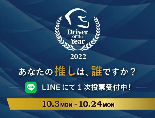 Driver Of The Year 2022 あなたの推しは、誰ですか? LINEにて1次投票受付中! 10.3 MON-10.24 MON